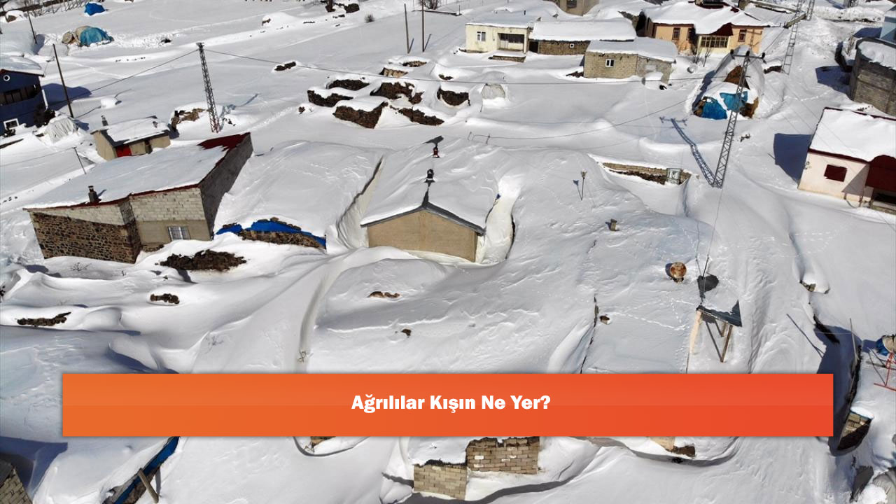 Ağrılılar Kışın Ne Yer?