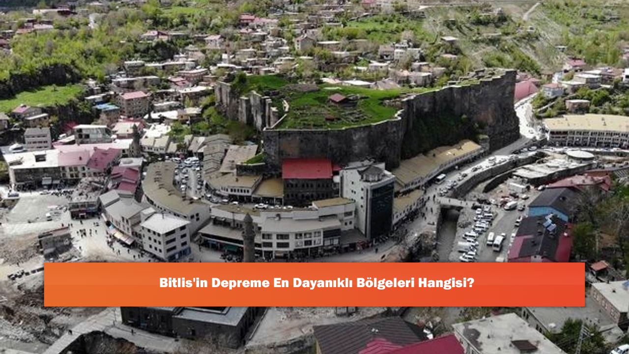 Bitlis'in Depreme En Dayanıklı Bölgeleri Hangisi?