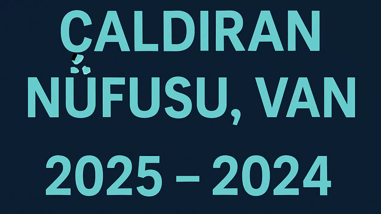 Çaldıran İlçesi Nüfusu Van  ve Mahalle Bazlı Demografik Yapı