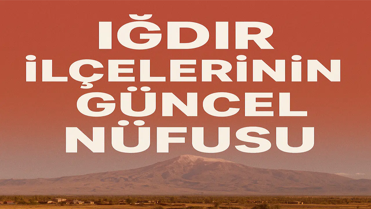 Iğdır İlçelerinin Güncel Nüfusu Açıklandı: Merkez, Toplam Nüfusun Üçte İkisini Oluşturuyor