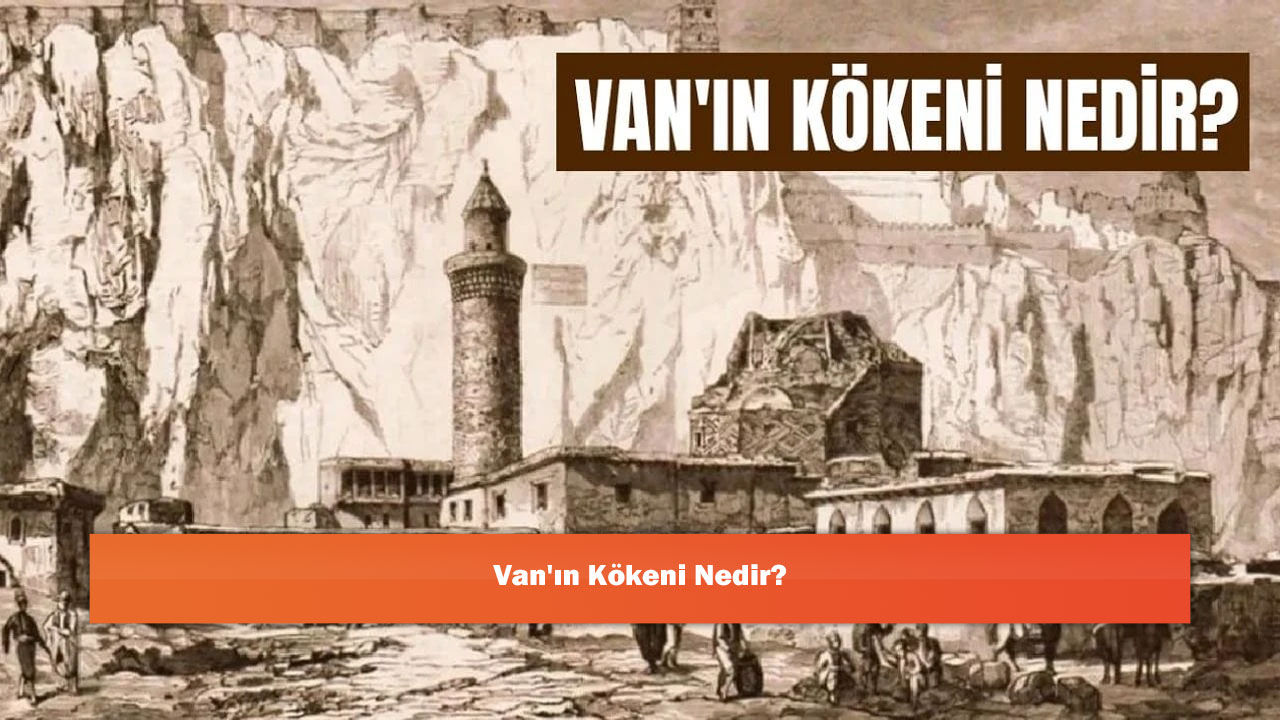 Van'ın Kökeni Nedir?