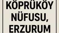 Köprüköy Nüfusu Erzurum – Mahalle Mahalle Güncel Veriler