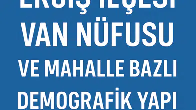 Erciş İlçesi Nüfusu Van Nüfusu ve Mahalle Bazlı Demografik Yapı