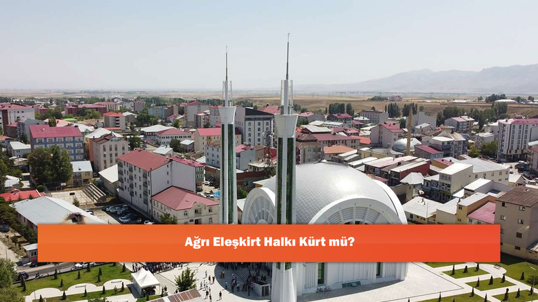 Ağrı Eleşkirt Halkı Kürt mü?